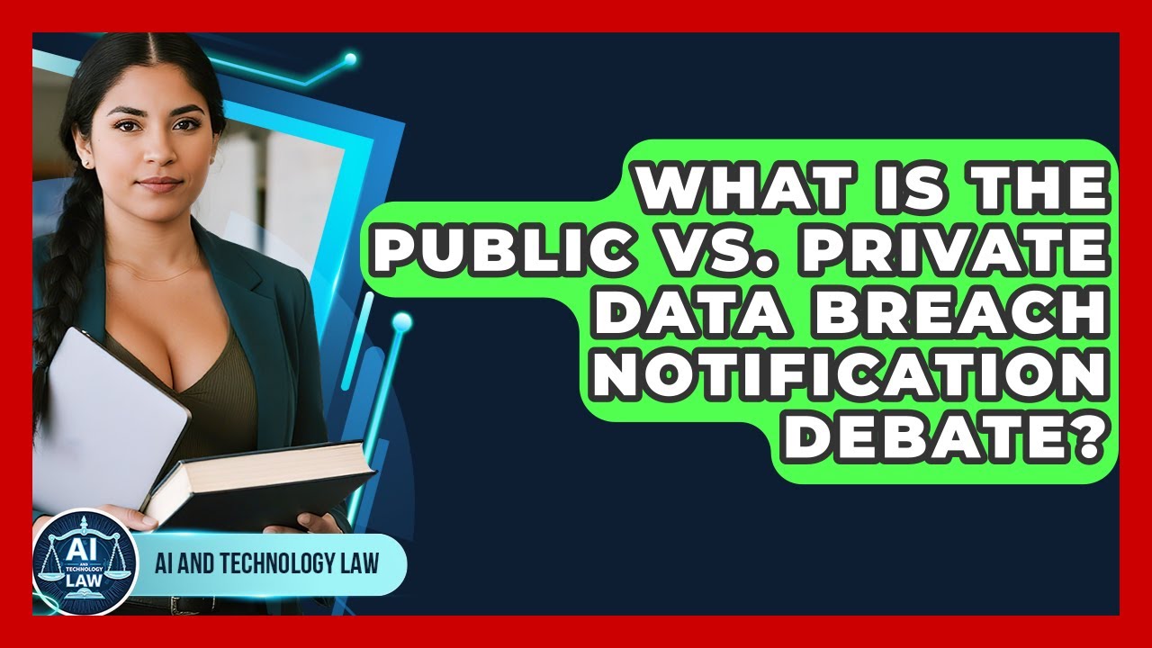 What Is The Public Vs. Private Data Breach Notification Debate? - AI and Technology Law