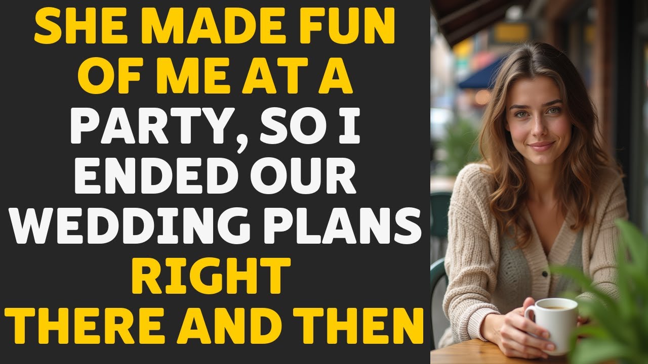 She humiliated me at a party, so I called off our wedding immediately