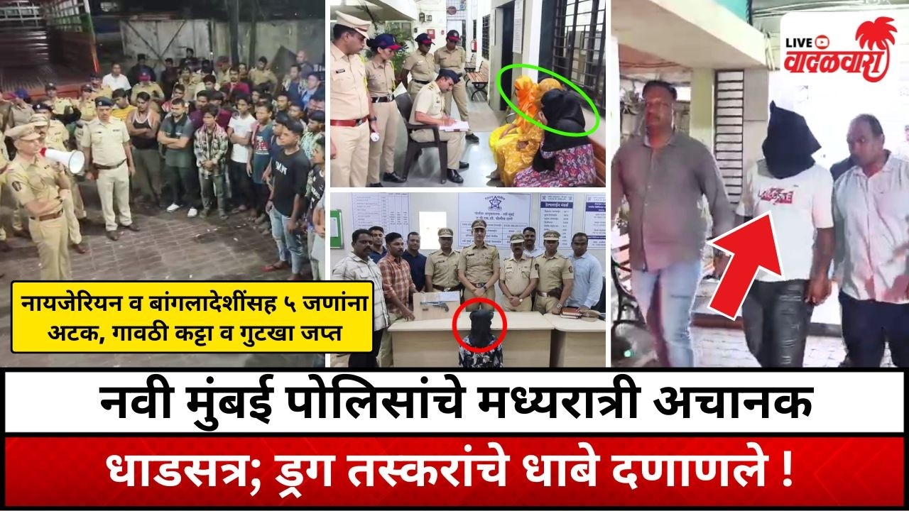 नवी मुंबई पोलिसांचे मध्यरात्री धाडसत्र; नायजेरियन व बांगलादेशींसह ५ जणांना अटक | Vadalwara Live