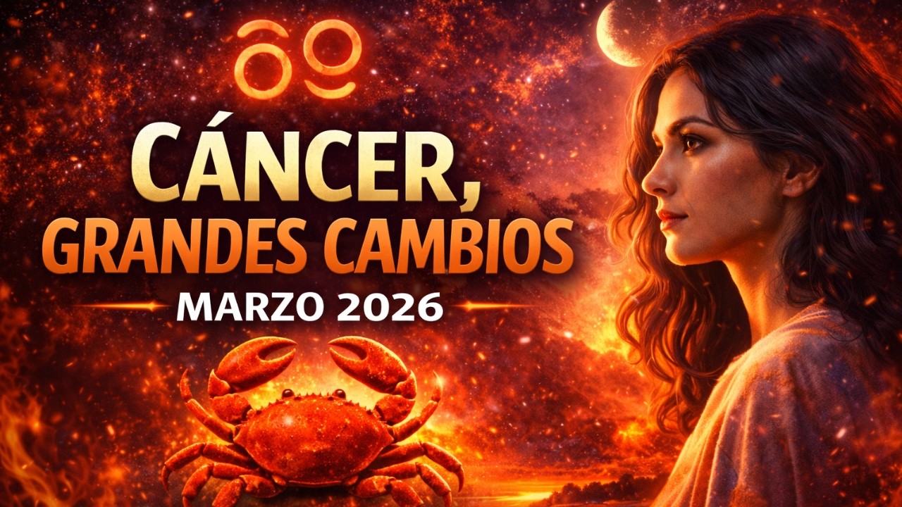 CÁNCER EN MARZO 2026: El Mes Que Remueve Tu Mundo Emocional