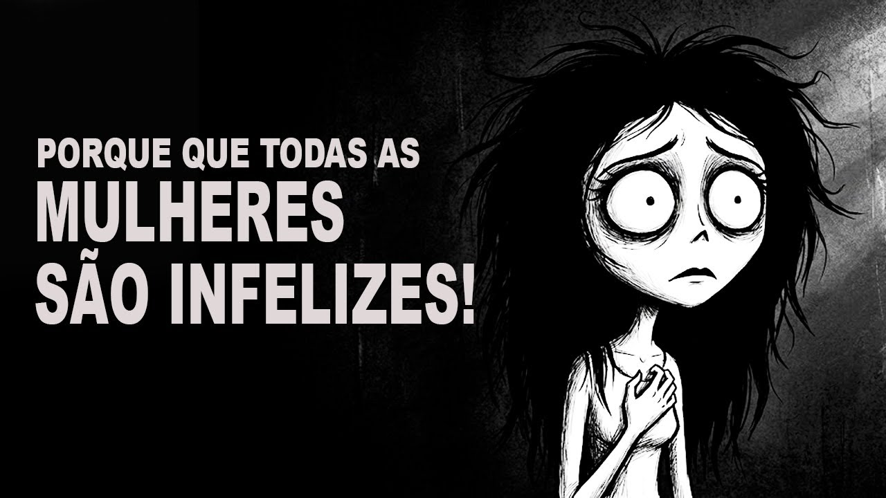 PORQUER todas as mulheres São Infelizes