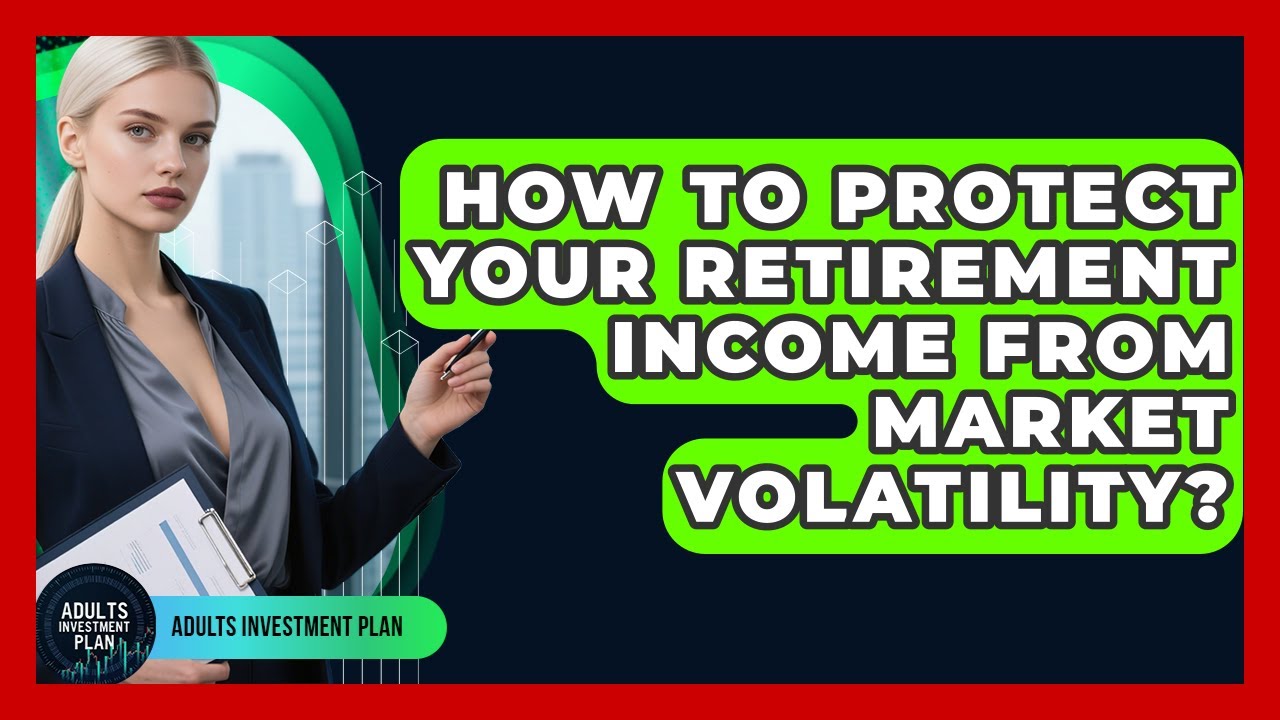How To Protect Your Retirement Income From Market Volatility? - Adults Investment Plan