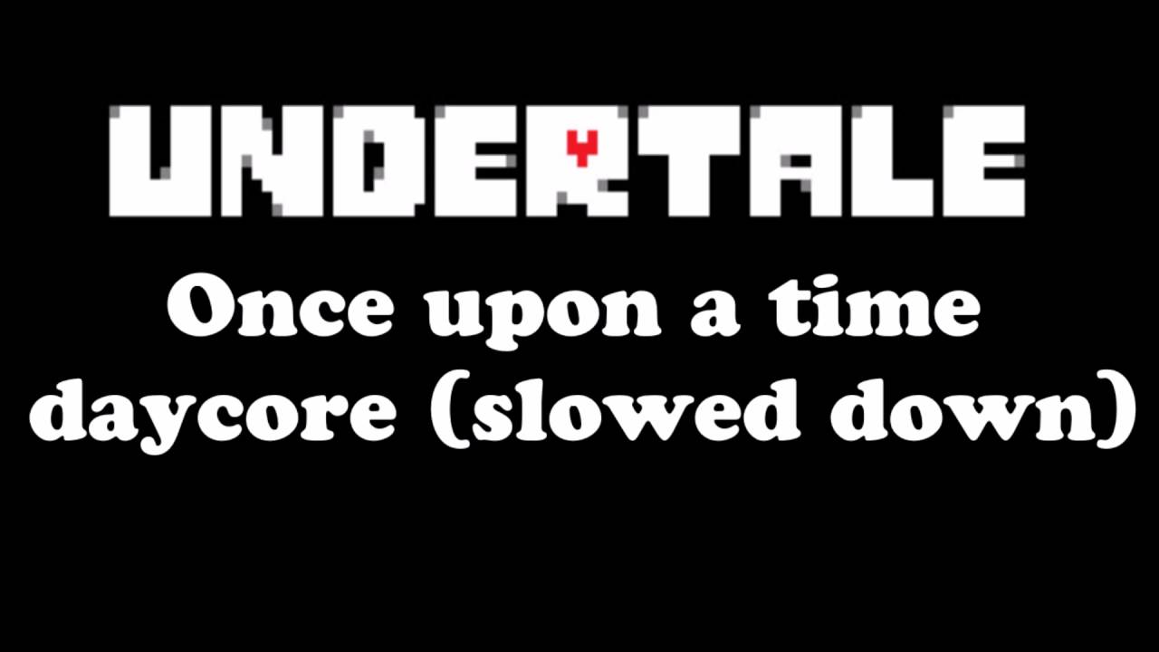 Undertale - Once Upon a Time Daycore (slowed down)