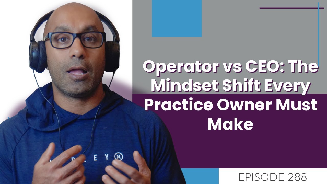 Operator vs CEO: The Mindset Shift Every Practice Owner Must Make | E288