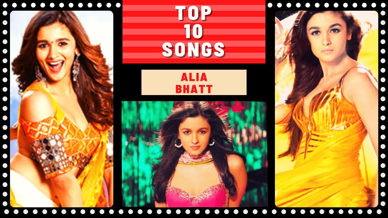 Top 10 ALIA BHATT Songs