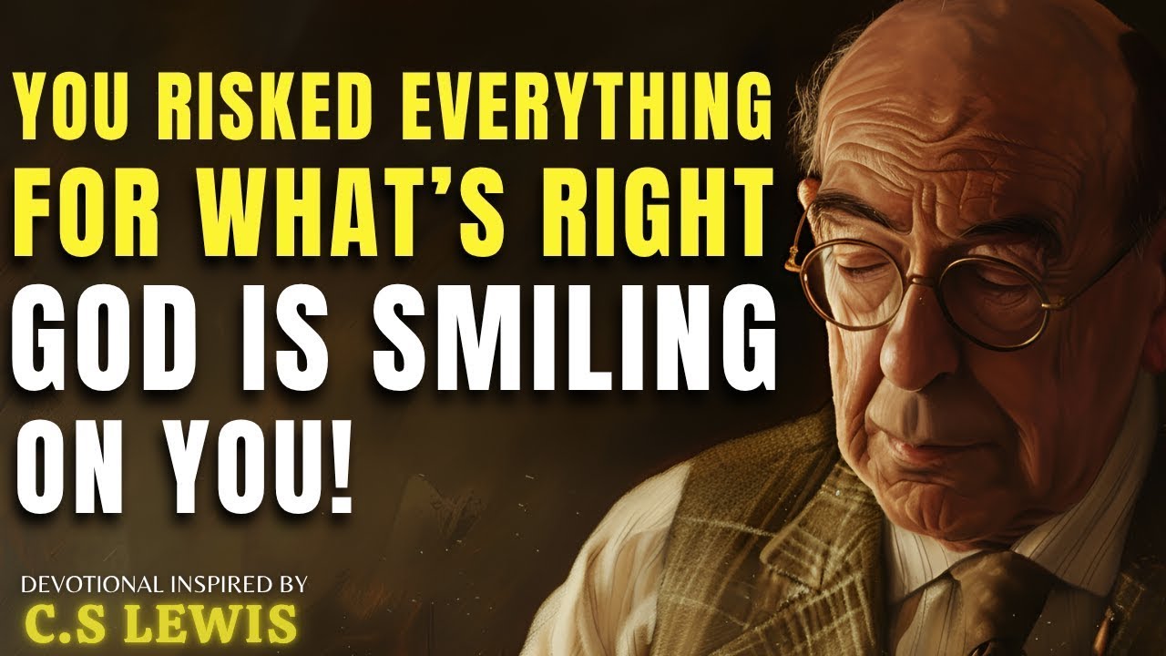 You Took a Dangerous Risk for Righteousness - And God Is Well Pleased | C.S Lewis