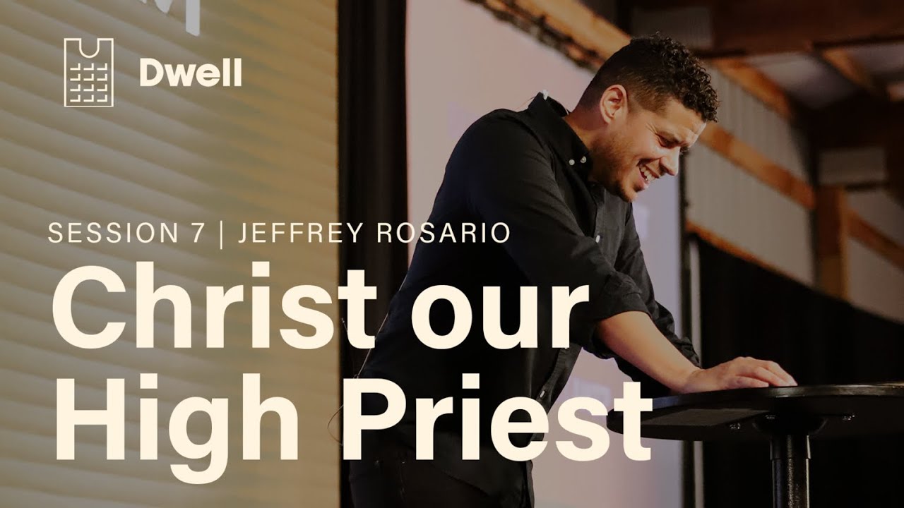 Christ Our High Priest | DWELL S07 [Jeffrey Rosario]
