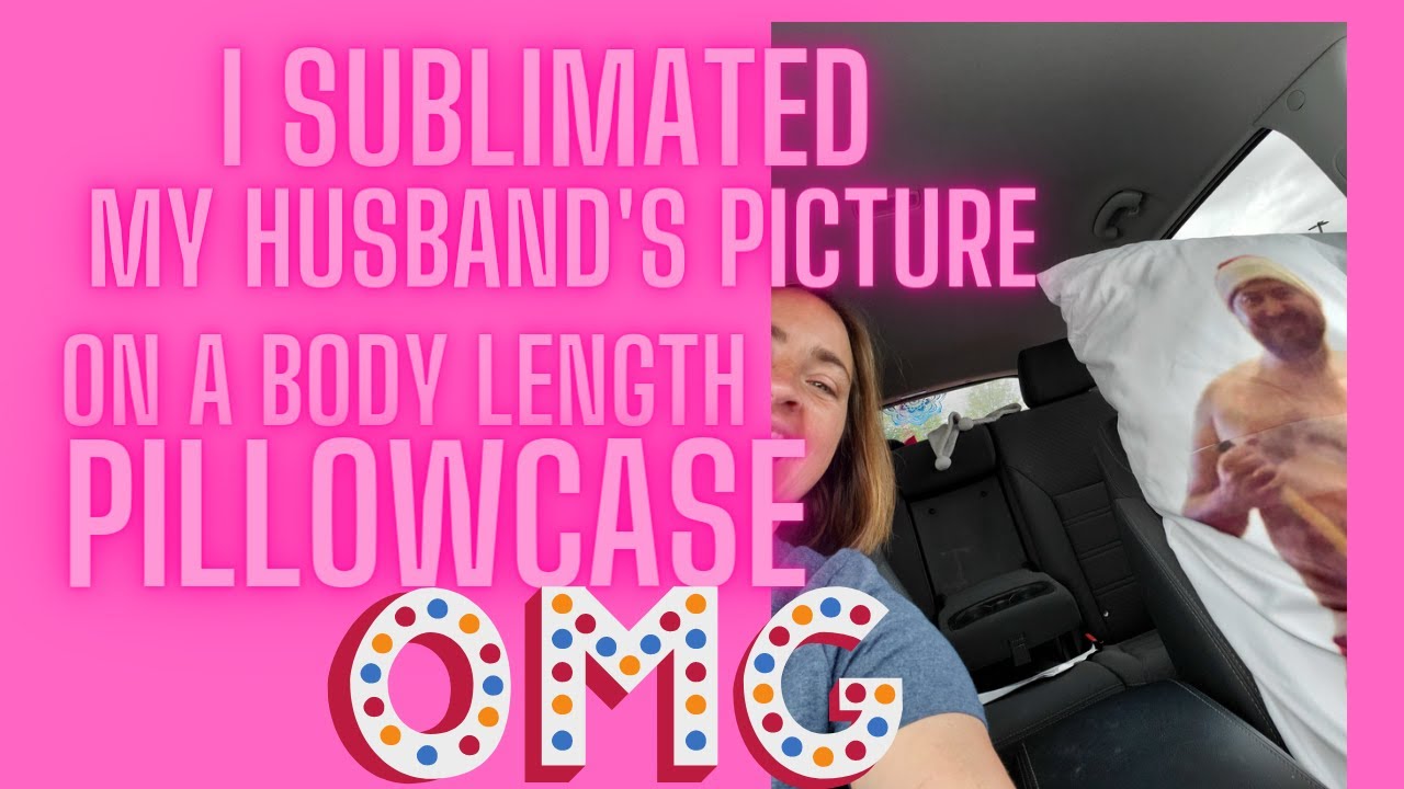 I sublimated my husband's picture on a body length pillowcase