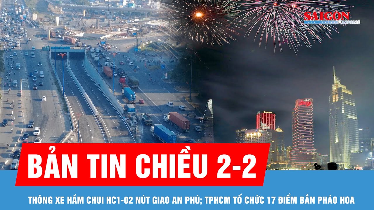 Bản tin chiều 2-2: Thông xe hầm chui HC1-02 nút giao An Phú; TPHCM tổ chức 17 điểm bắn pháo hoa