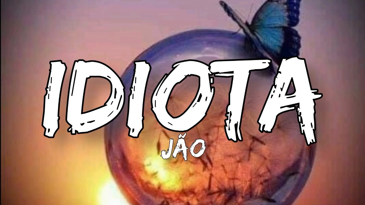 Idiota - J&atilde;o - (Infinity Sky) (Letras/Lyrics)