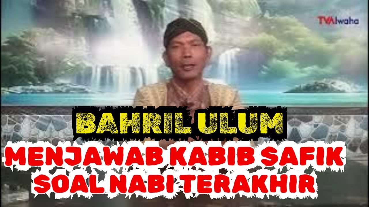 BAHRIL ULUM MENJAWAB KABIB SAFIK SOAL NABI TERAKHIR II TVAlwaha