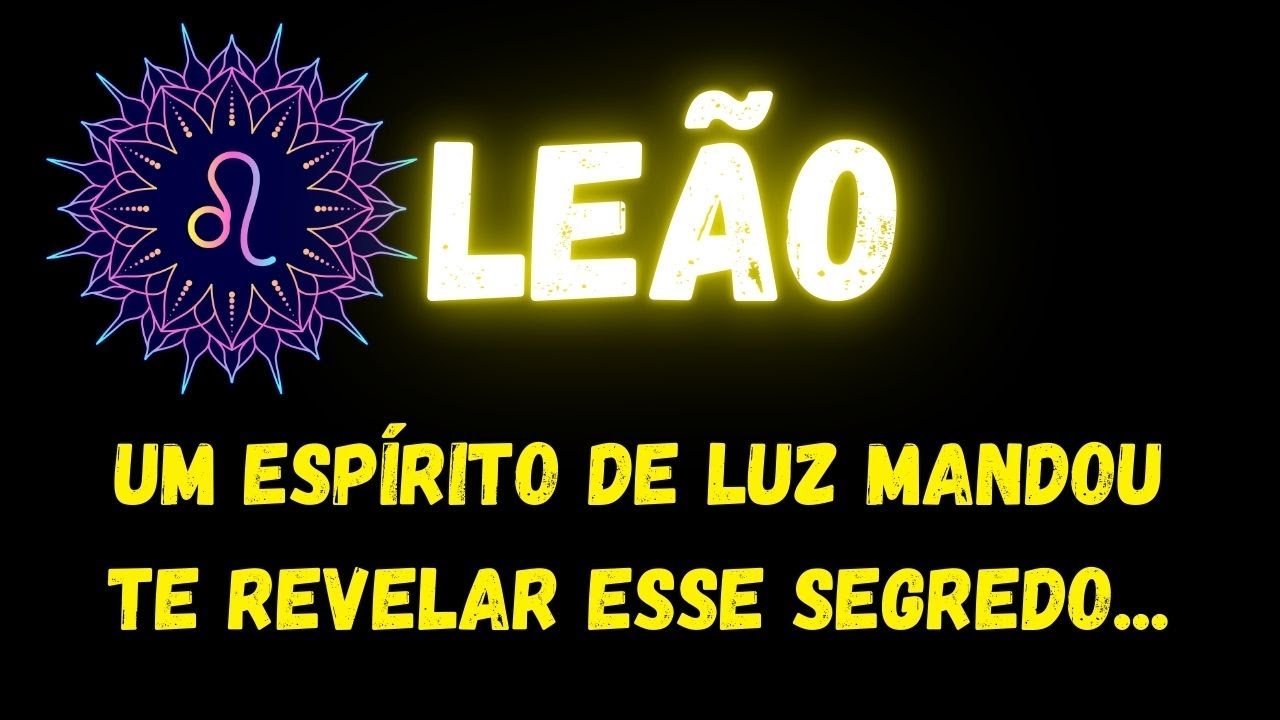 ♌️LEÃO😮UM ESPÍRITO DE LUZ MANDOU TE REVELAR ESSE SEGREDO...