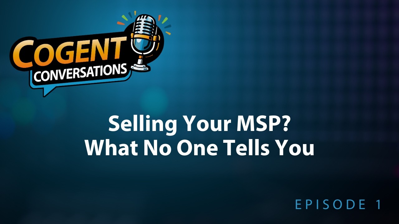 #1 Cogent Conversations: 💼 Selling Your MSP? What No One Tells You