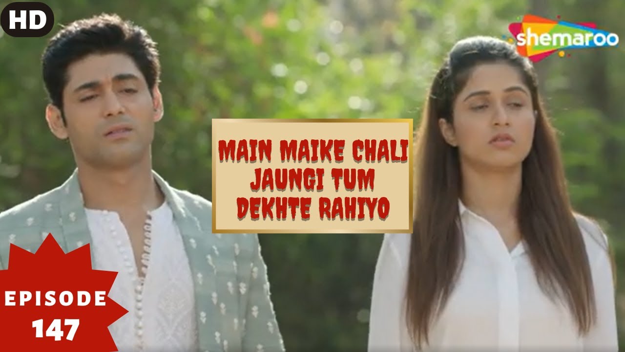 Main Maike Chali Jaungi Tum Dekhte Rahiyo- Episode 147 | Full Episode | Hindi Romance. Drama. Serial