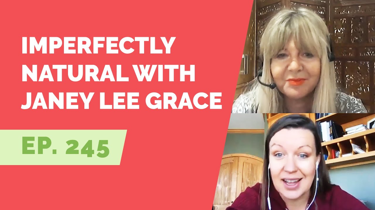 EP 245: Imperfectly Natural with Janey Lee Grace
