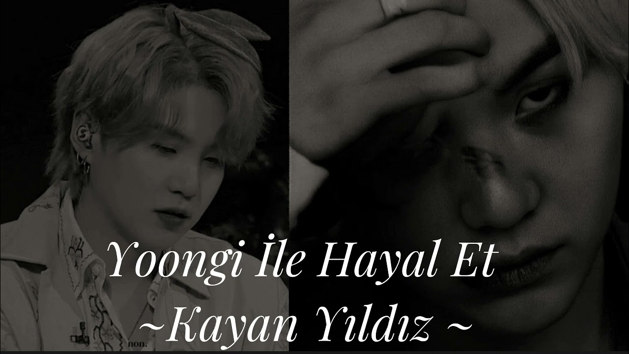 Yoongi İle Hayal Et :Kayan Yıldız(Zorba)1/3