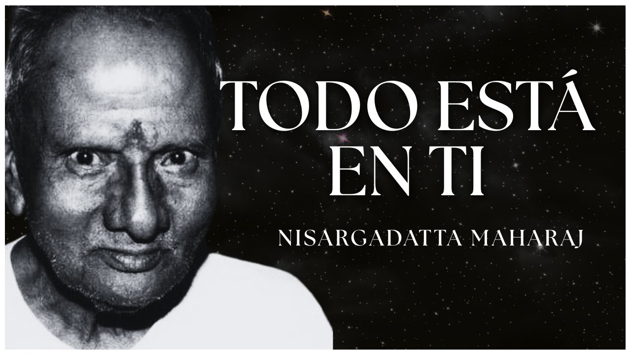 Nisargadatta Maharaj – Todo está en Ti (La Verdad Antes del 'Yo Soy')