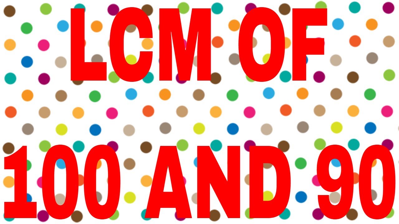 LCM OF 100 AND 90