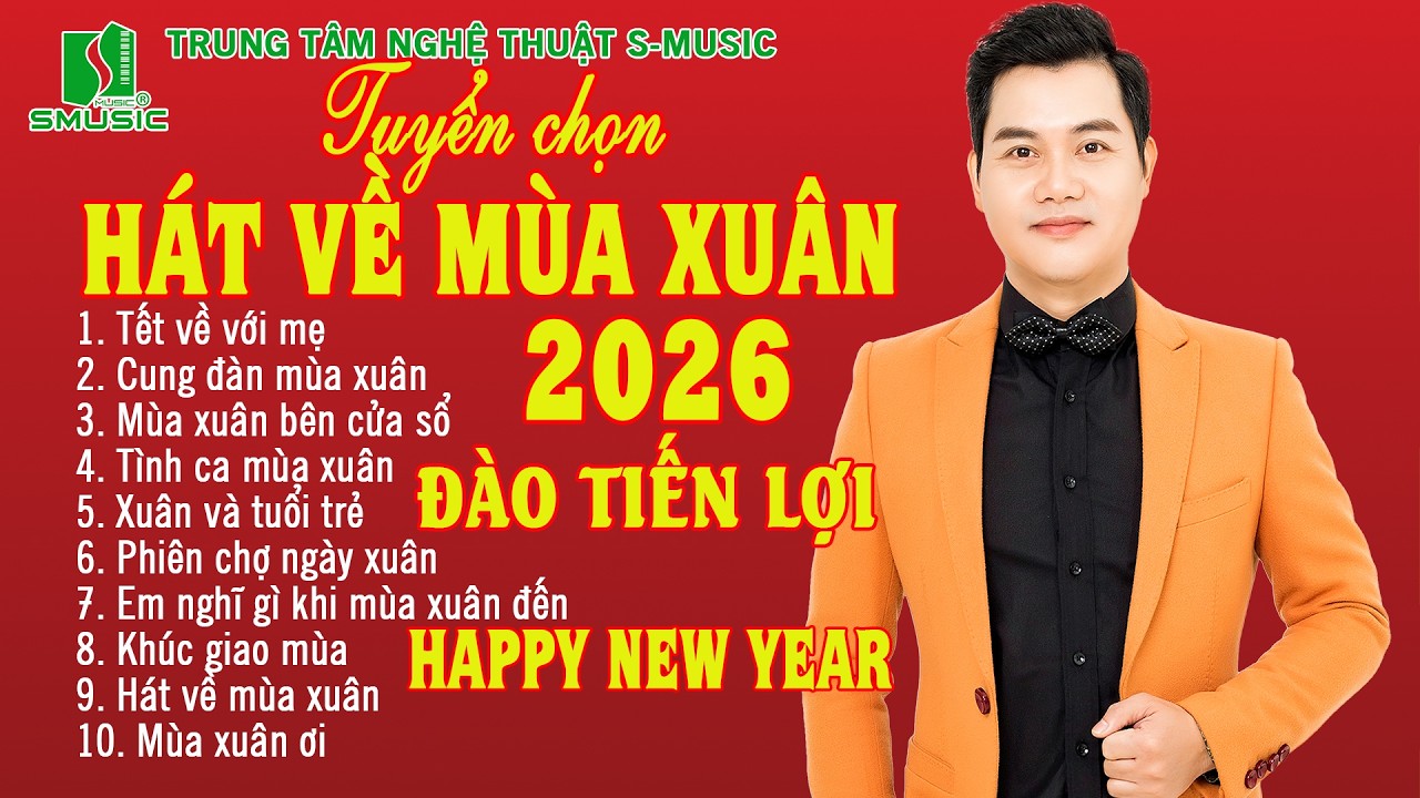 HÁT VỀ MÙA XUÂN I ĐÀO TIẾN LỢI I SMUSIC I TUYỂN CHỌN BÀI HÁT XUÂN 2026