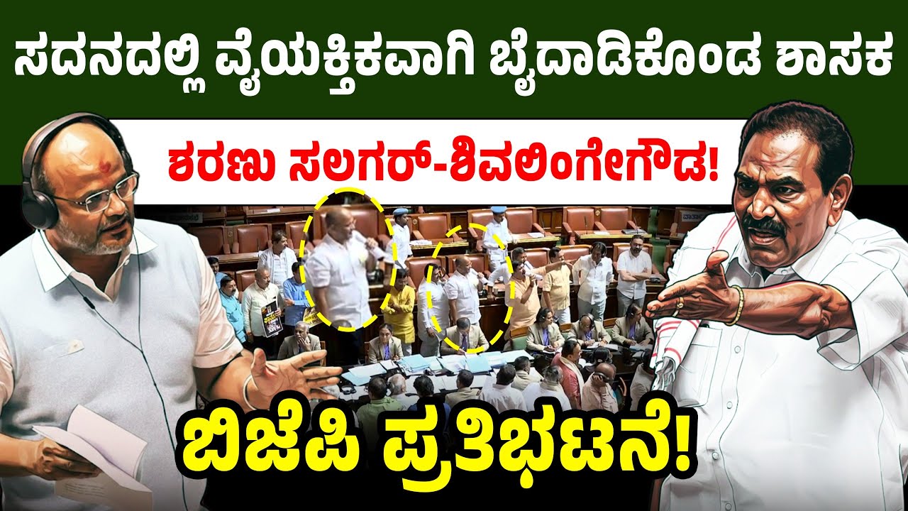 ಸದನದಲ್ಲಿ ವೈಯಕ್ತಿಕವಾಗಿ ಬೈದಾಡಿಕೊಂಡ ಶಾಸಕ ಶರಣು ಸಲಗರ್-ಶಿವಲಿಂಗೇಗೌಡ! ಬಿಜೆಪಿ ಪ್ರತಿಭಟನೆ! Shivalingegowda