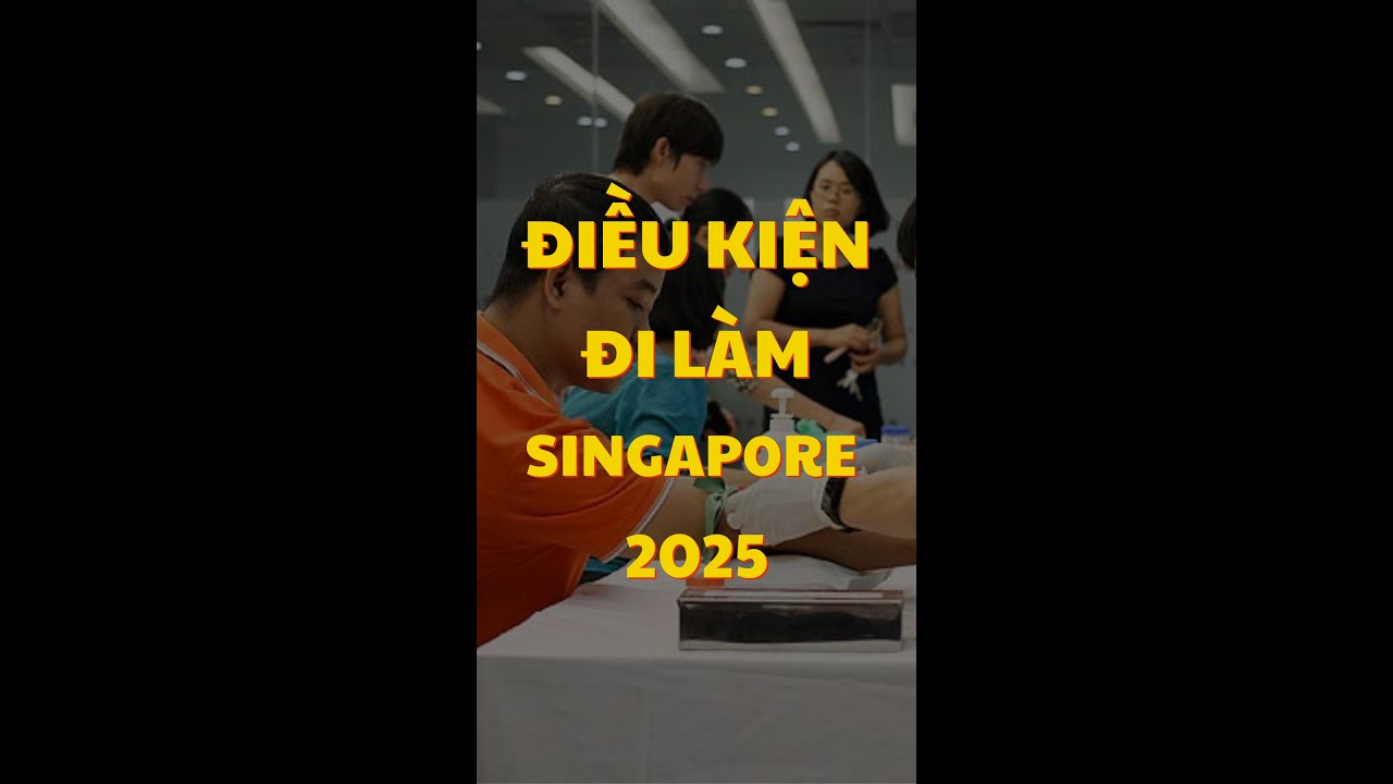 Điều kiện đi xuất khẩu lao động Singapore năm 2025 cần lưu ý gì?