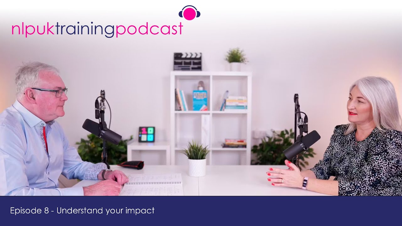 Understanding your impact | NLP UK Training Podcast  Episode 8