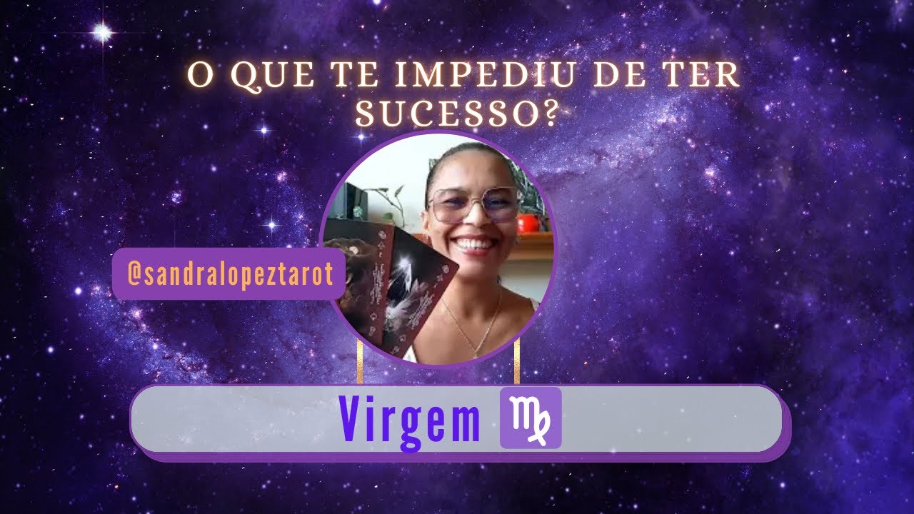 Virgem ♍ O QUE TE IMPEDIU DE TER SUCESSO?