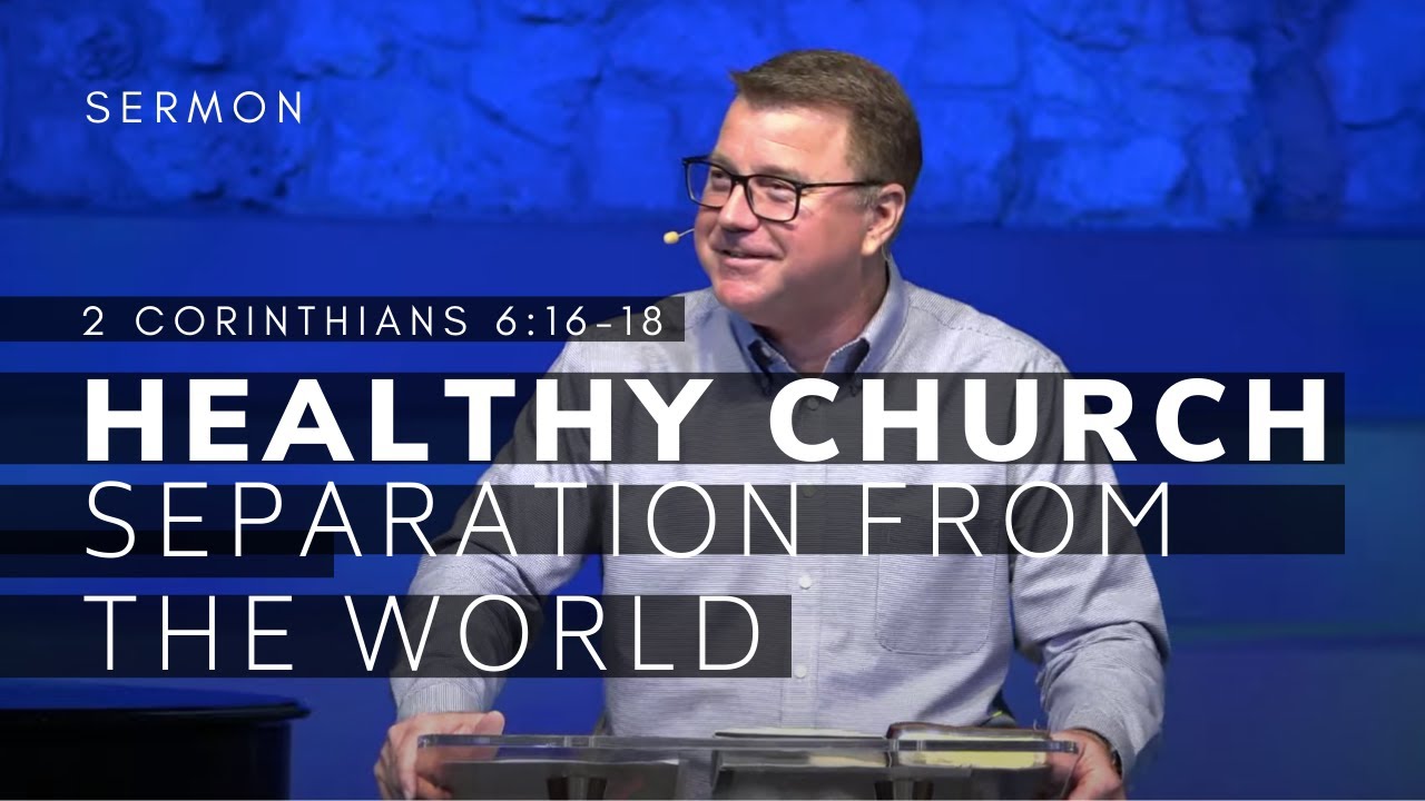 Healthy Church (Msg 3) -- Separate from the World | 2 Corinthians 6:16-18 Sermon | 5/22/22
