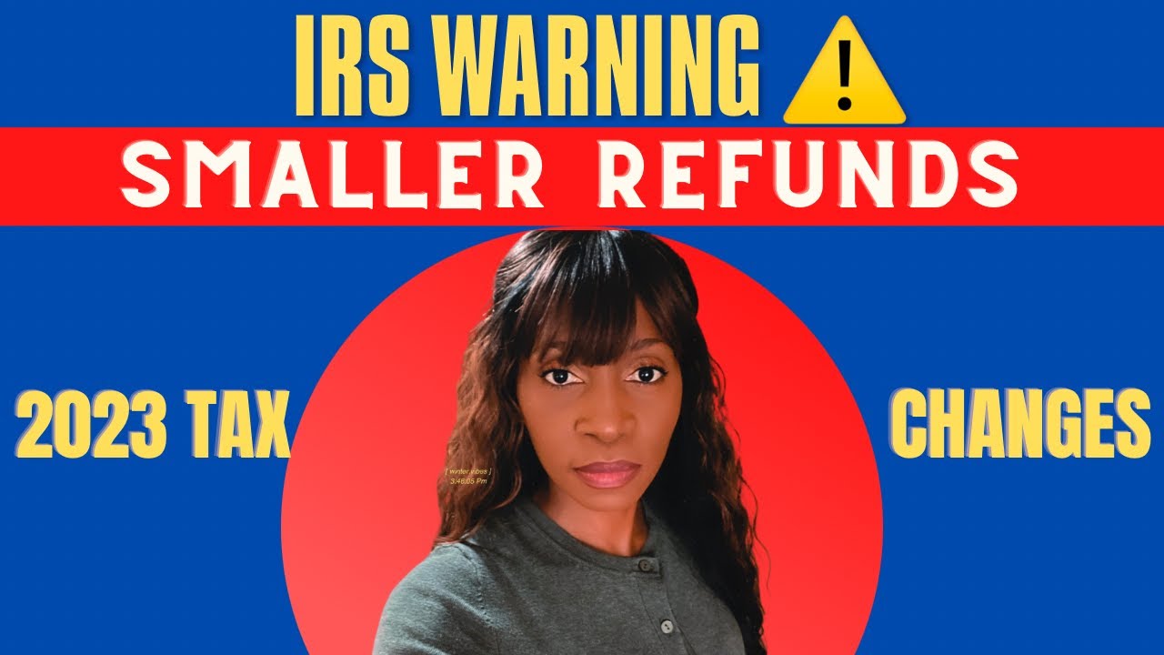 INCOME TAX RETURN FILING 2022-23 -Your 2023 TAX REFUNDS maybe SMALLER due to 2023 Tax CHANGES