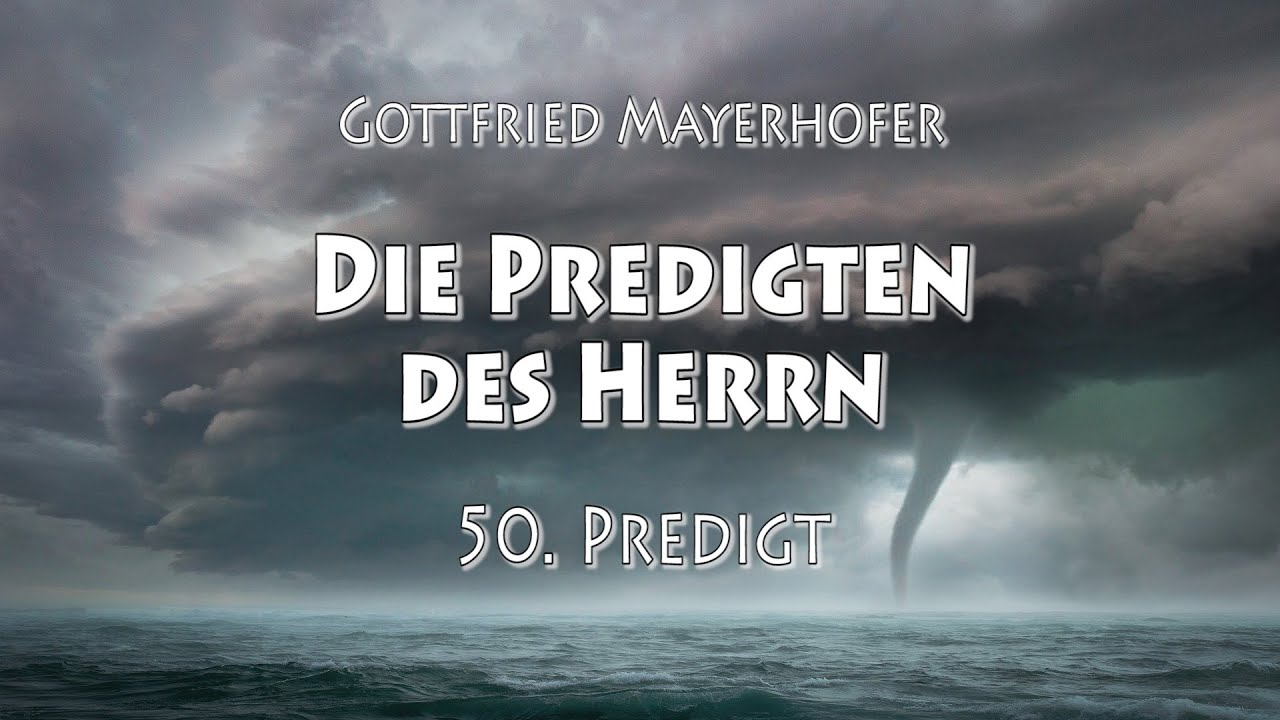 DIE PREDIGTEN des HERRN von GOTTFRIED MAYERHOFER - 50. Predigt - DIE STILLUNG des STURMES