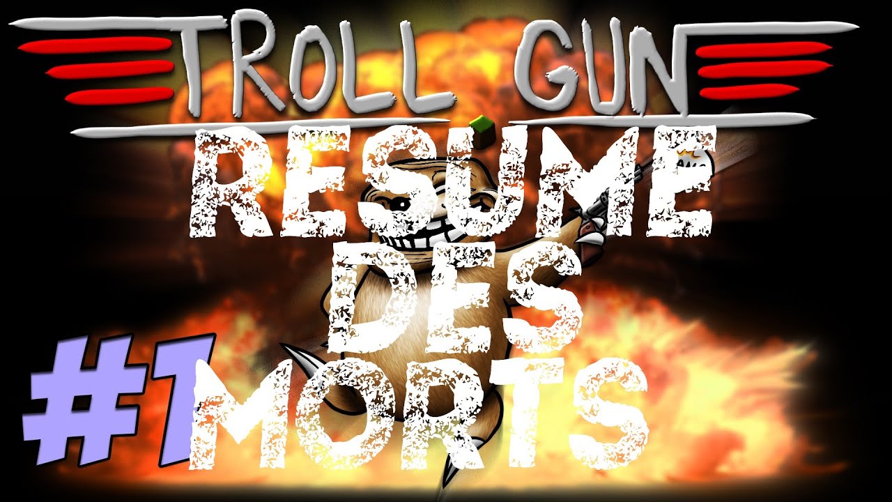 TROLL GUN Résumé des morts