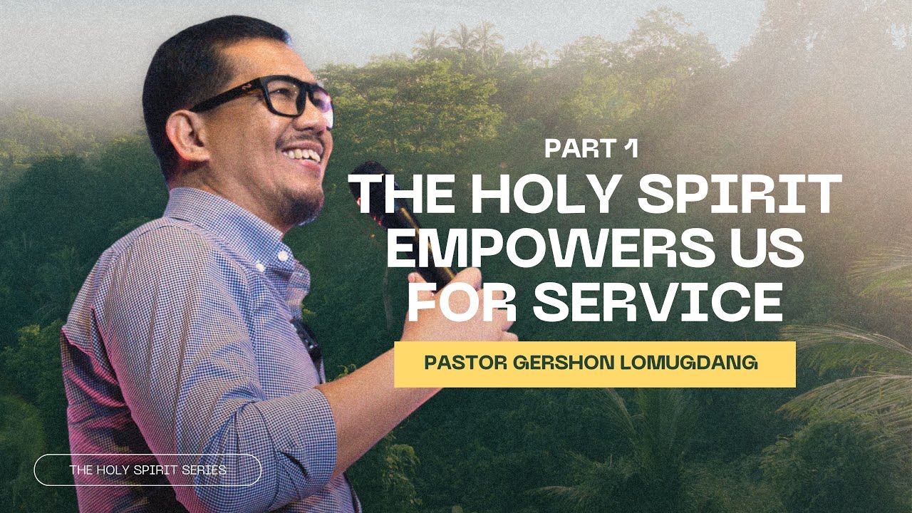 The Holy Spirit Empowers Us for Service - Part 1 | Pastor Gershon Lomugdang