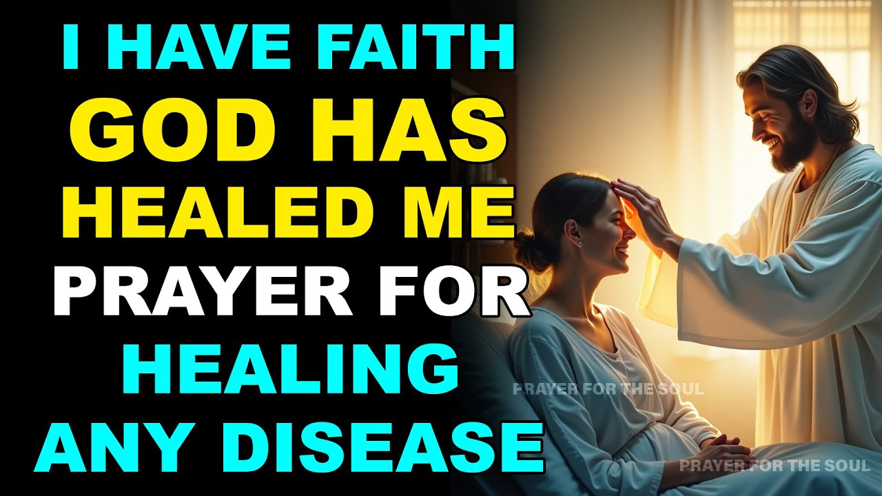 I HAVE FAITH THAT GOD HAS HEALED ME | PRAYER FOR HEALING ANY DISEASE
