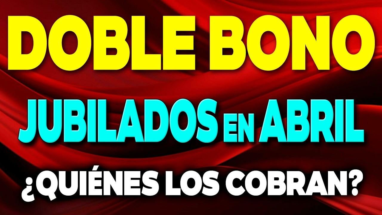 DOBLE BONO para JUBILADOS en ABRIL &iquest;Qui&eacute;nes los COBRAN? ✅