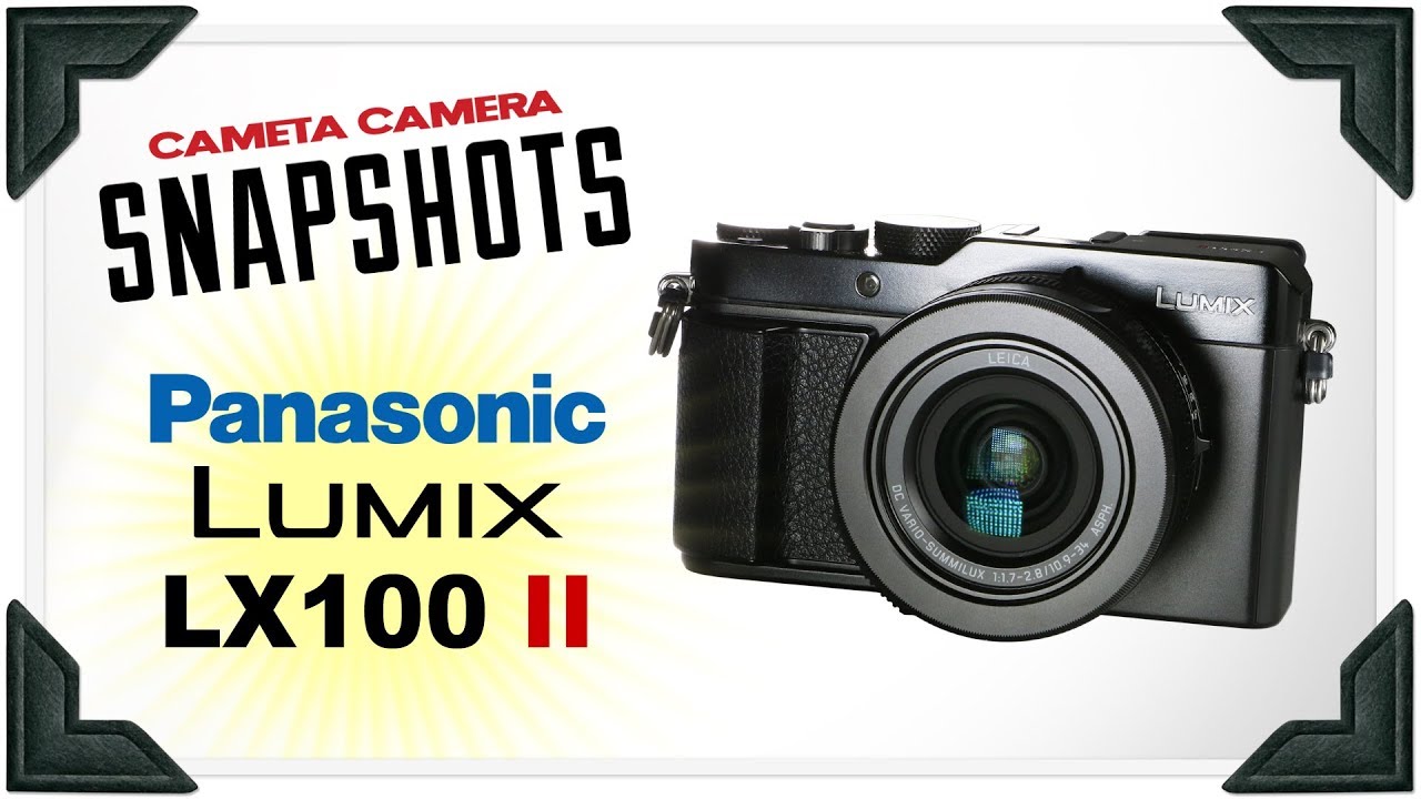 Cameta Camera SNAPSHOTS - Panasonic Lumix LX100 II