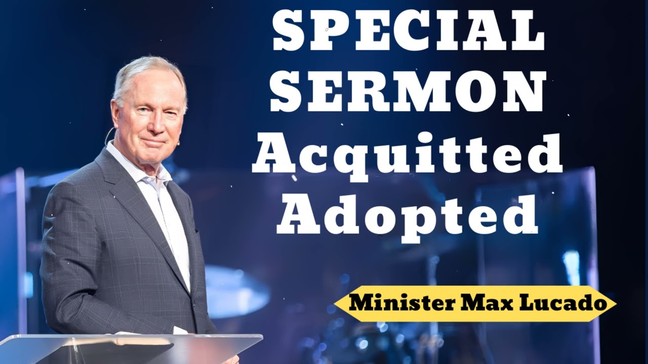 SPECIAL SERMON Acquitted  Adopted- Minister Max Lucado