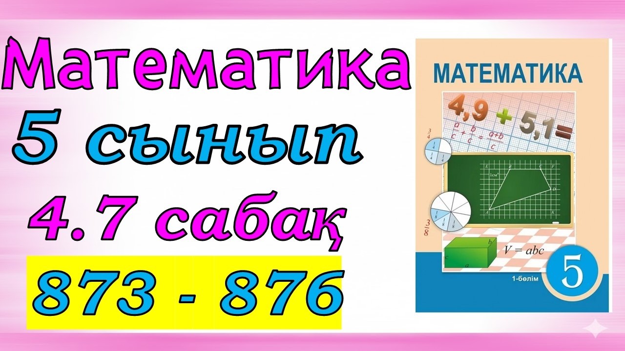 Математика 5 сынып 4.7 сабақ 873 - 876 есеп
