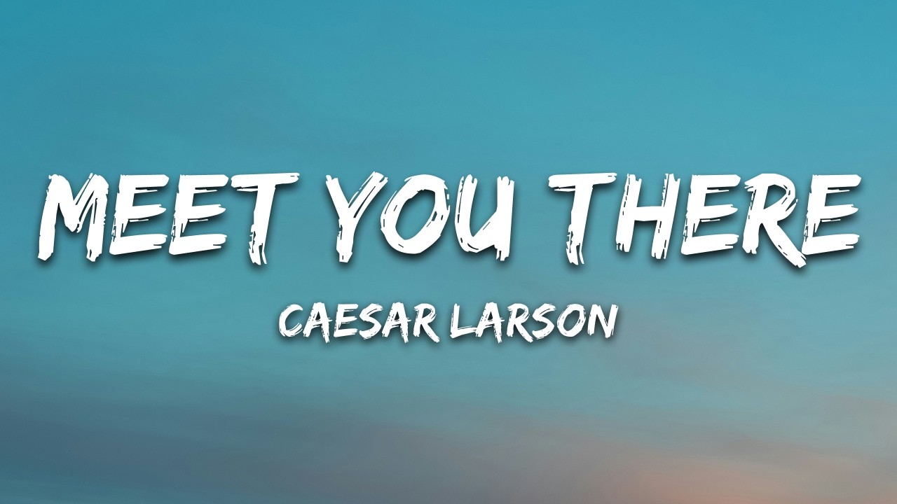 Caesar Larson - Meet You There (Lyrics)