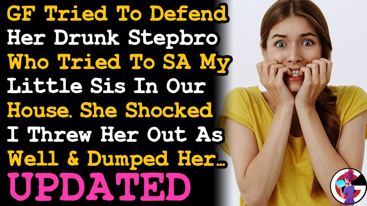 UPDATE Threw Out & Dumped GF After She Tried To Defend Her Stepbro Who Tried To SA My Sis! AITA