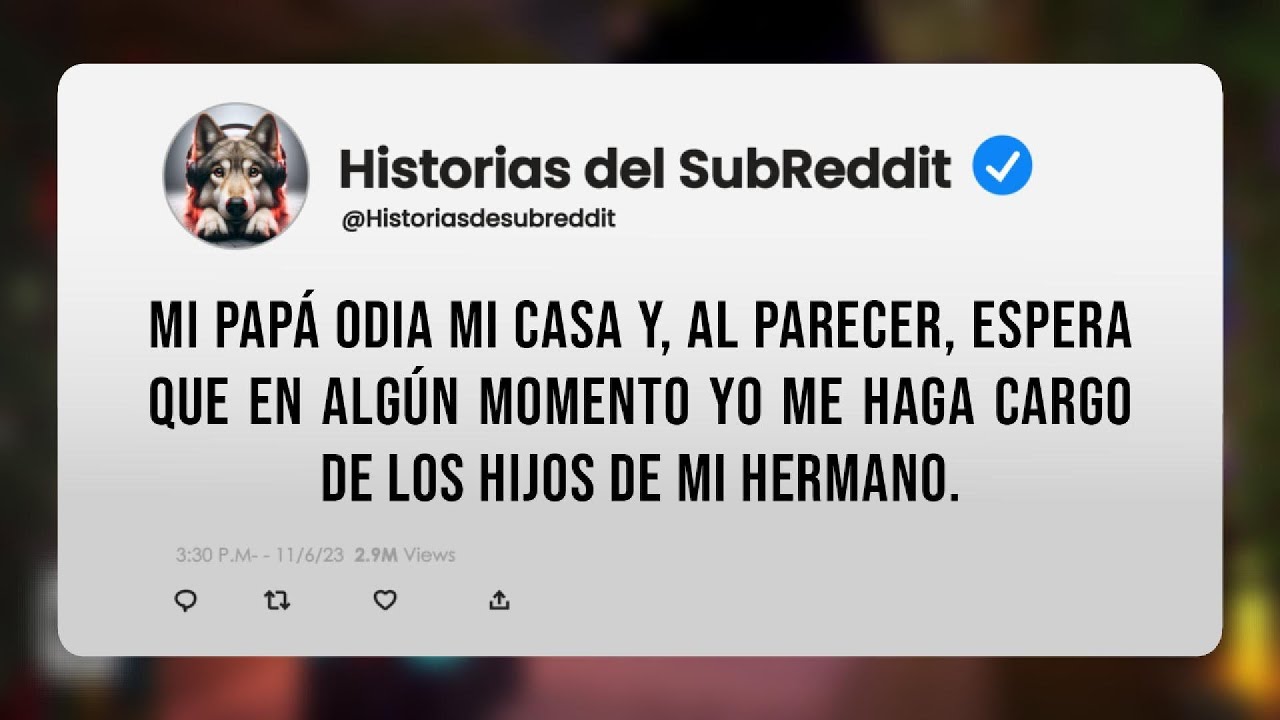 Mi papá odia mi casa y espera que me haga cargo de los hijos de mi hermano.