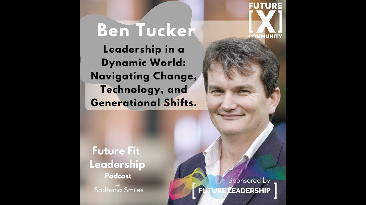 Leadership in a Dynamic World - Navigating Change, Technology & Generational Shifts with Ben Tucker