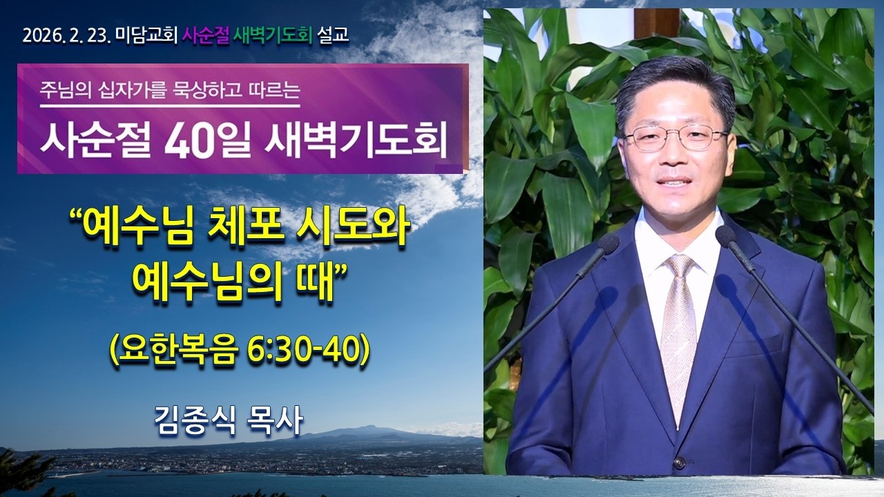 예수님 체포 시도와 예수님의 때 (요한복음 7:25-36). 미담교회 사순절 새벽기도회 설교. 김종식 목사. 2026년 2월 23일.