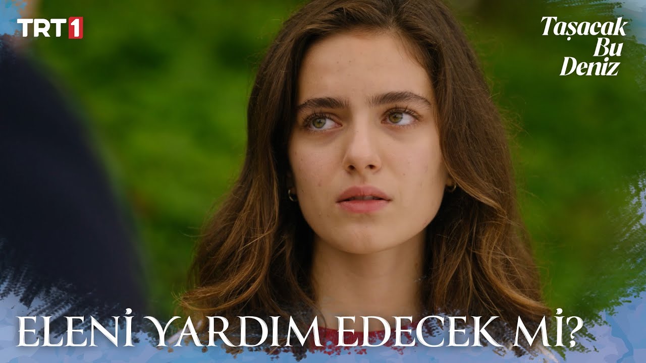 Eleni, Oru&ccedil;&rsquo;a kıyabilecek mi? - Taşacak Bu Deniz 7. B&ouml;l&uuml;m