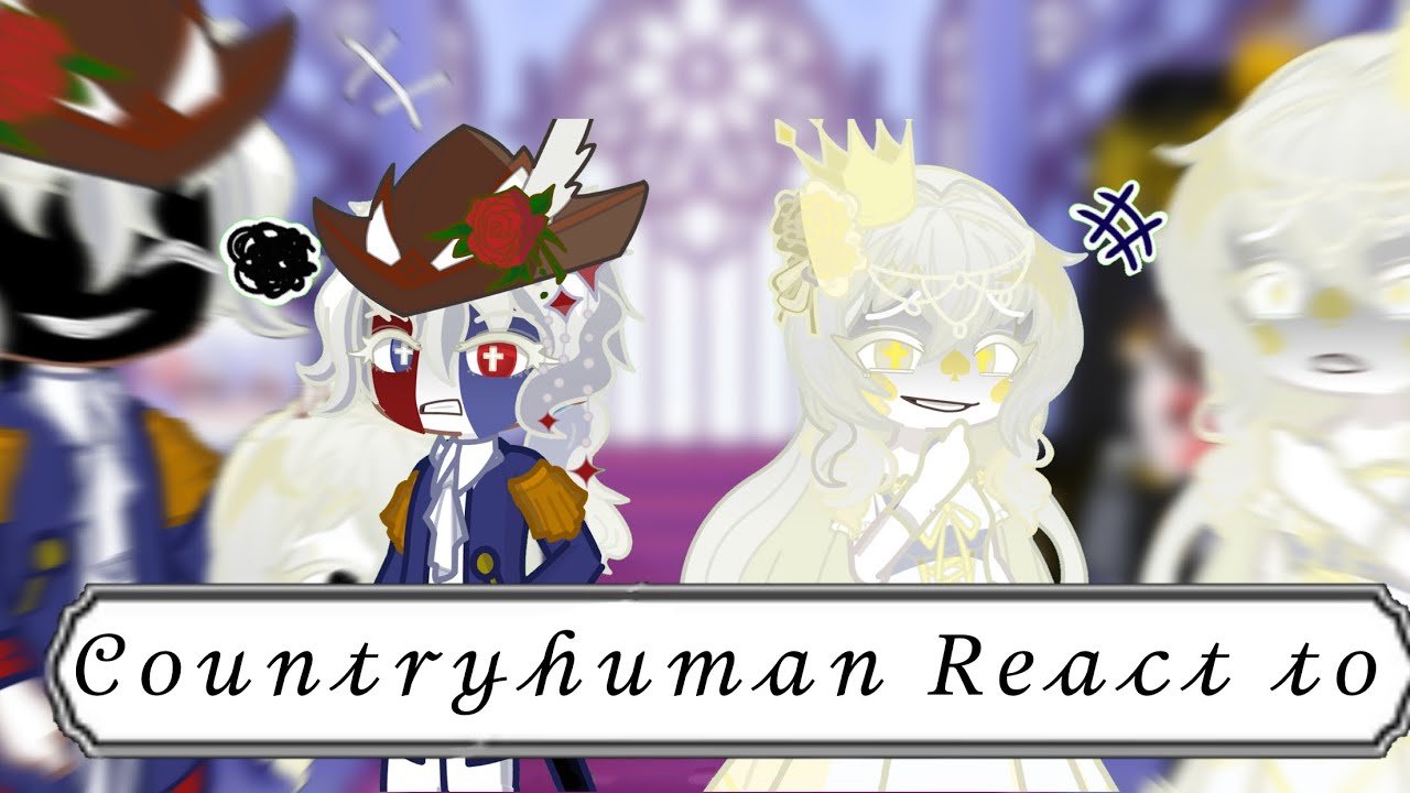 Countryhumans react to ... 2/2-Kingdom of France &First French Empire / Spanish Empire (S1 part1-2)
