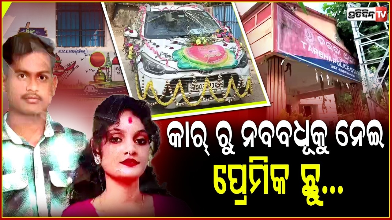 ଥାନାରେ ବସିଛି ବର , ନବବଧୂ କୁ କାର ରୁ ଉଠାଇ ନେଲା ପ୍ରେମିକ ! newlywed picked up by Boyfriend ,Balangir