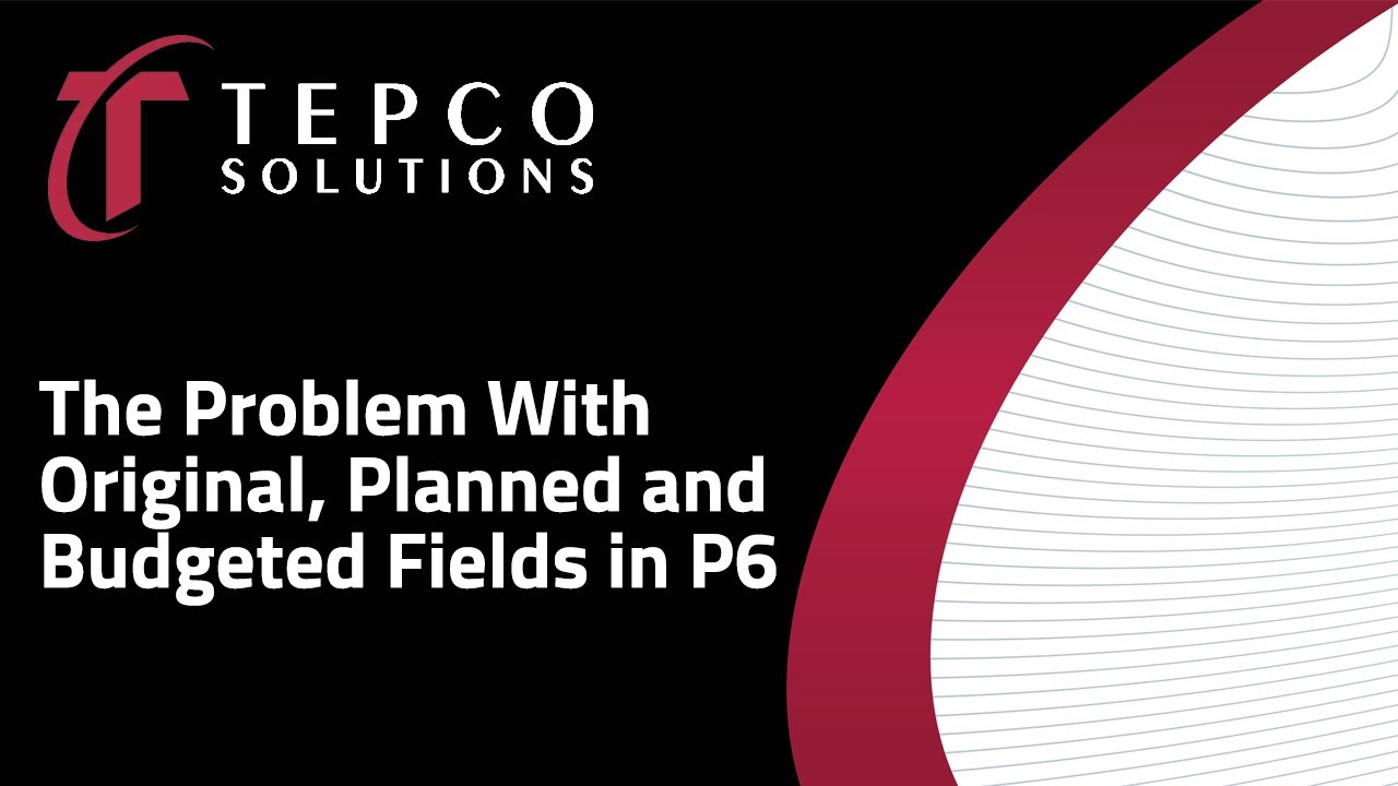 TT P6002   The Problem with Original, Planned, and Budgeted Fields In P6