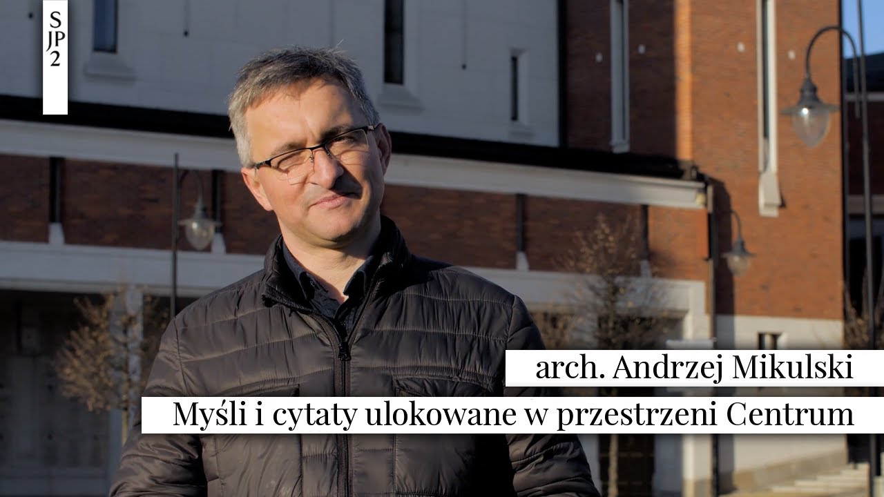 ARCHITEKT ANDRZEJ MIKULSKI - O WYBRANYCH MYŚLACH/CYTATACH W PRZESTRZENI CENTRUM JANA PAWŁA II