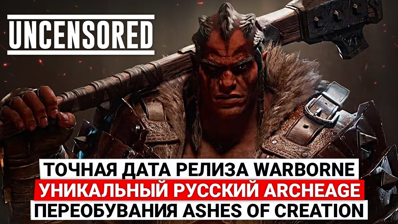 ТОЧНАЯ ДАТА РЕЛИЗА WARBORNE, УНИКАЛЬНЫЙ РУССКИЙ ARCHEAGE, ПЕРЕОБУВАНИЯ ASHES OF CREATION