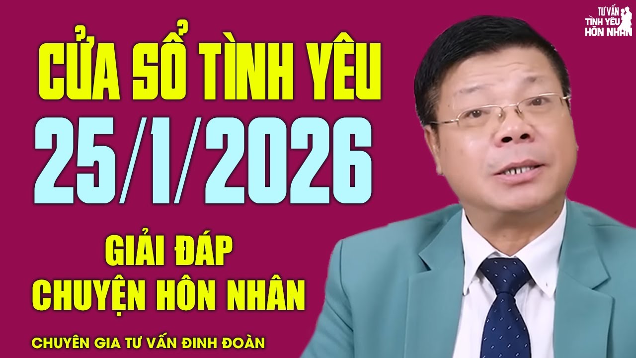 Nghe Cửa Sổ Tình Yêu Hôm Nay Ngày 25/1/2026 | Chuyên Gia Đinh Đoàn Giải Đáp Chuyện Hôn Nhân