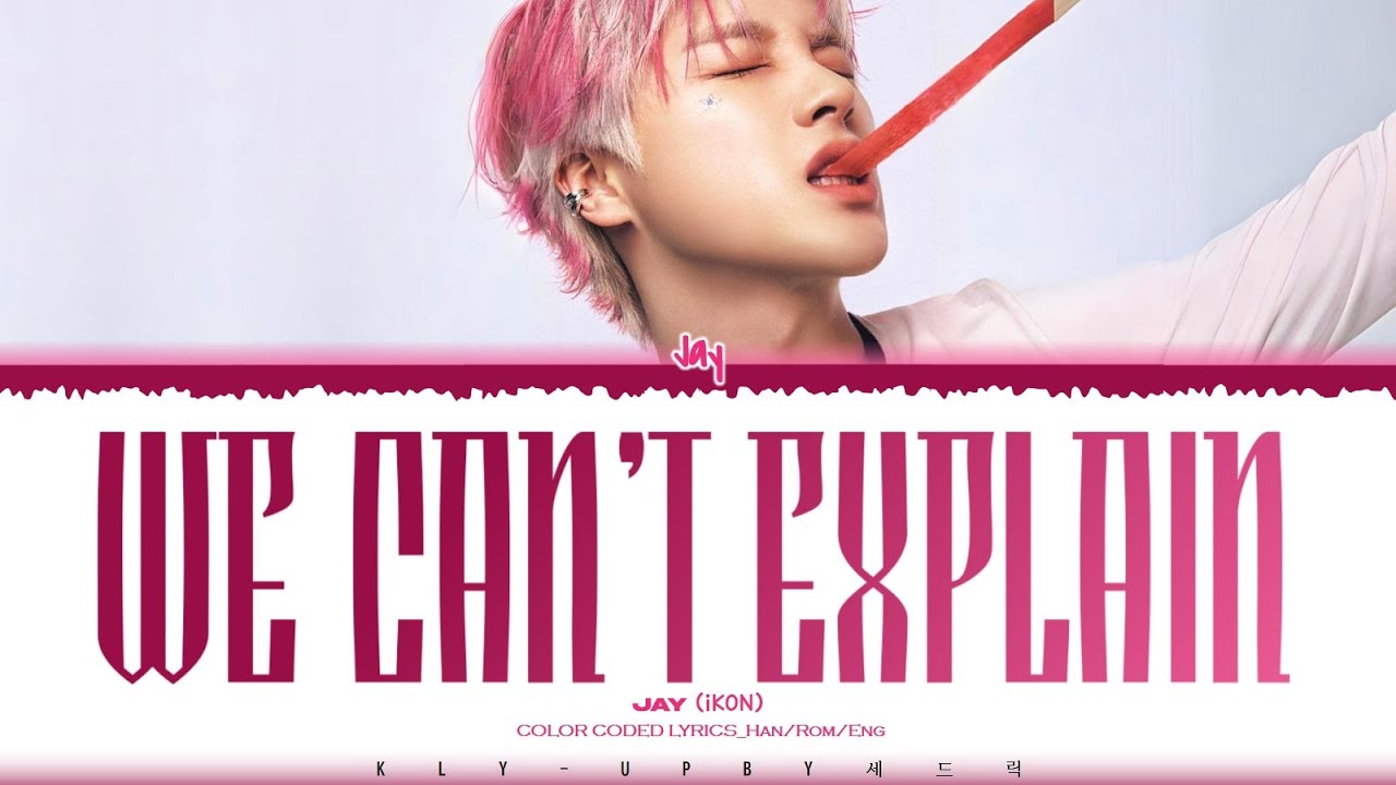 JAY (iKON) - 'We Can&prime;t Explain' Lyrics (Color Coded Lyrics)_Han/Rom/Eng